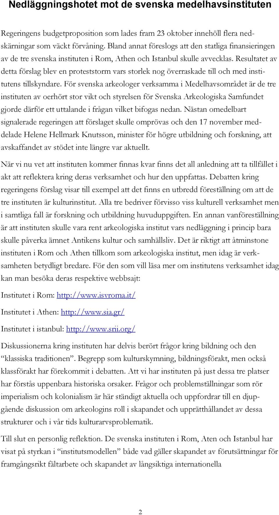 Resultatet av detta förslag blev en proteststorm vars storlek nog överraskade till och med institutens tillskyndare.