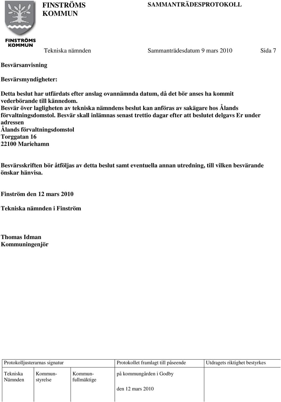 Besvär skall inlämnas senast trettio dagar efter att beslutet delgavs Er under adressen Ålands förvaltningsdomstol Torggatan 16 22100 Mariehamn