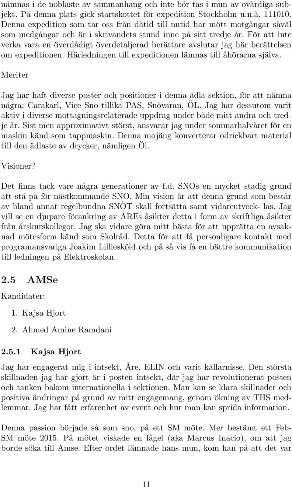 För att inte verka vara en överdådigt överdetaljerad berättare avslutar jag här berättelsen om expeditionen. Härledningen till expeditionen lämnas till åhörarna själva.