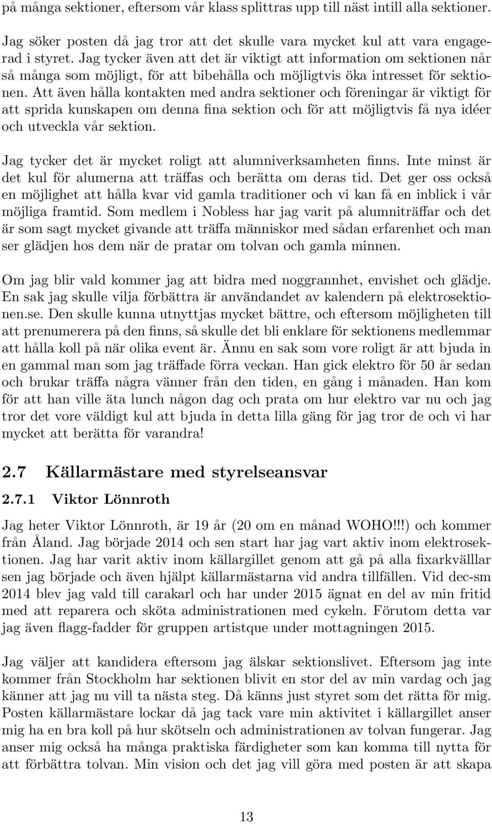 Att även hålla kontakten med andra sektioner och föreningar är viktigt för att sprida kunskapen om denna fina sektion och för att möjligtvis få nya idéer och utveckla vår sektion.