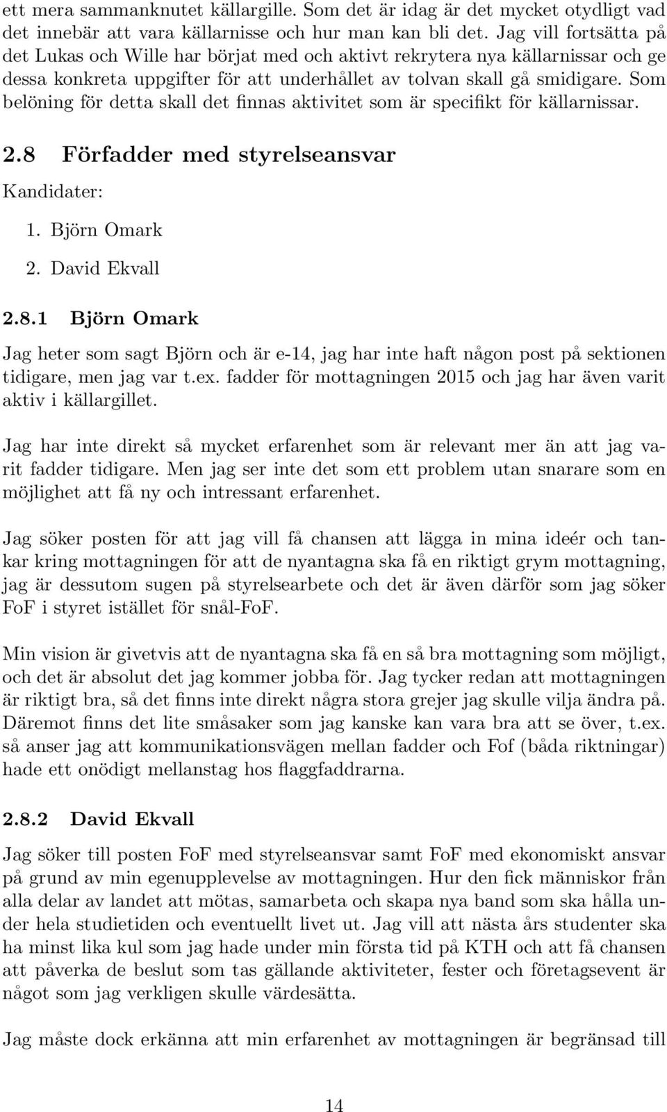 Som belöning för detta skall det finnas aktivitet som är specifikt för källarnissar. 2.8 
