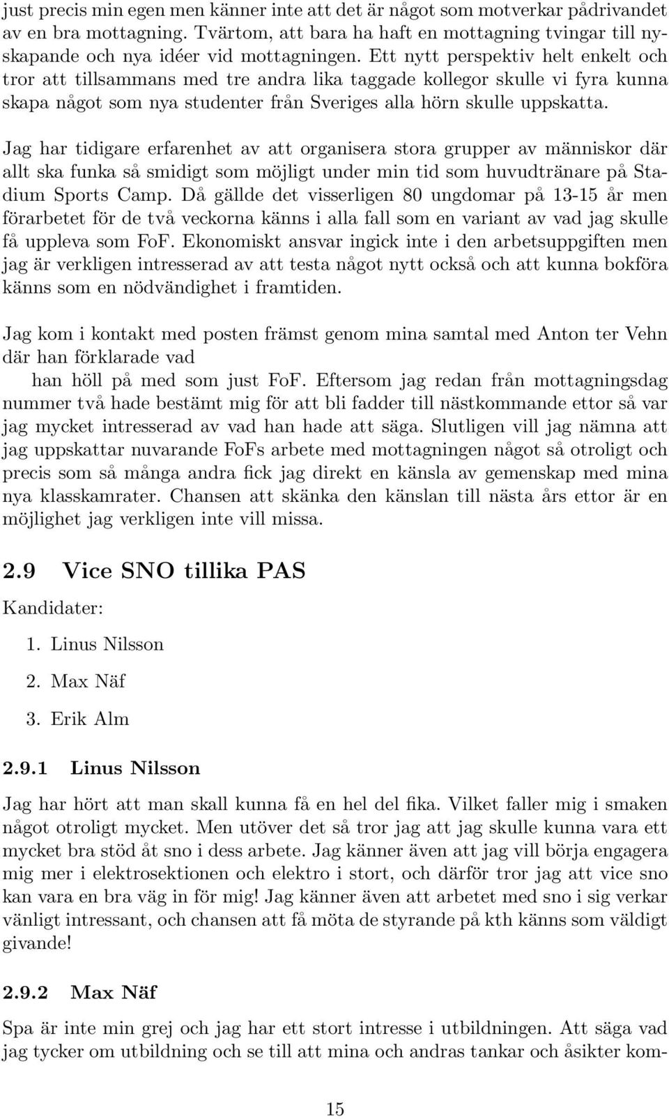 Jag har tidigare erfarenhet av att organisera stora grupper av människor där allt ska funka så smidigt som möjligt under min tid som huvudtränare på Stadium Sports Camp.