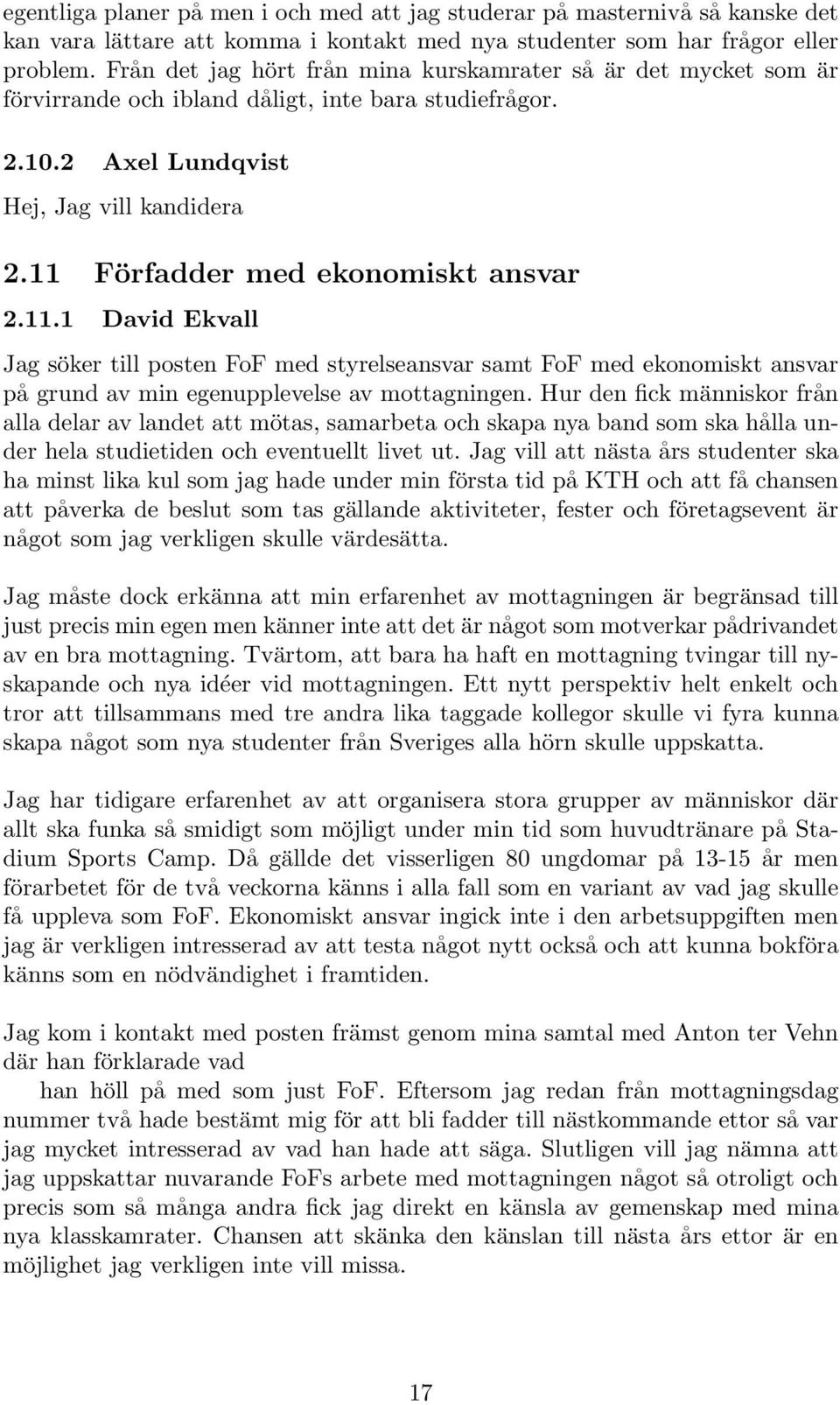 11 Förfadder med ekonomiskt ansvar 2.11.1 David Ekvall Jag söker till posten FoF med styrelseansvar samt FoF med ekonomiskt ansvar på grund av min egenupplevelse av mottagningen.