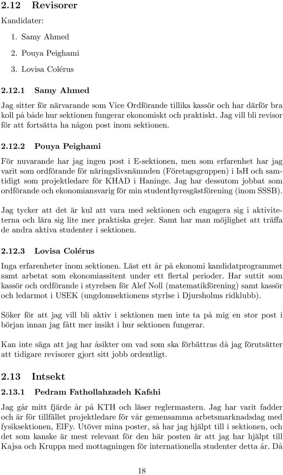 2 Pouya Peighami För nuvarande har jag ingen post i E-sektionen, men som erfarenhet har jag varit som ordförande för näringslivsnämnden (Företagsgruppen) i IsH och samtidigt som projektledare för