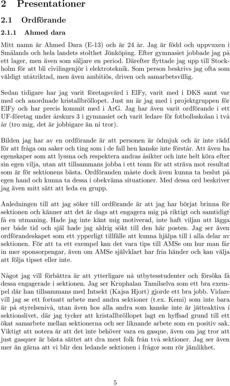 Som person beskrivs jag ofta som väldigt utåtriktad, men även ambitiös, driven och samarbetsvillig.