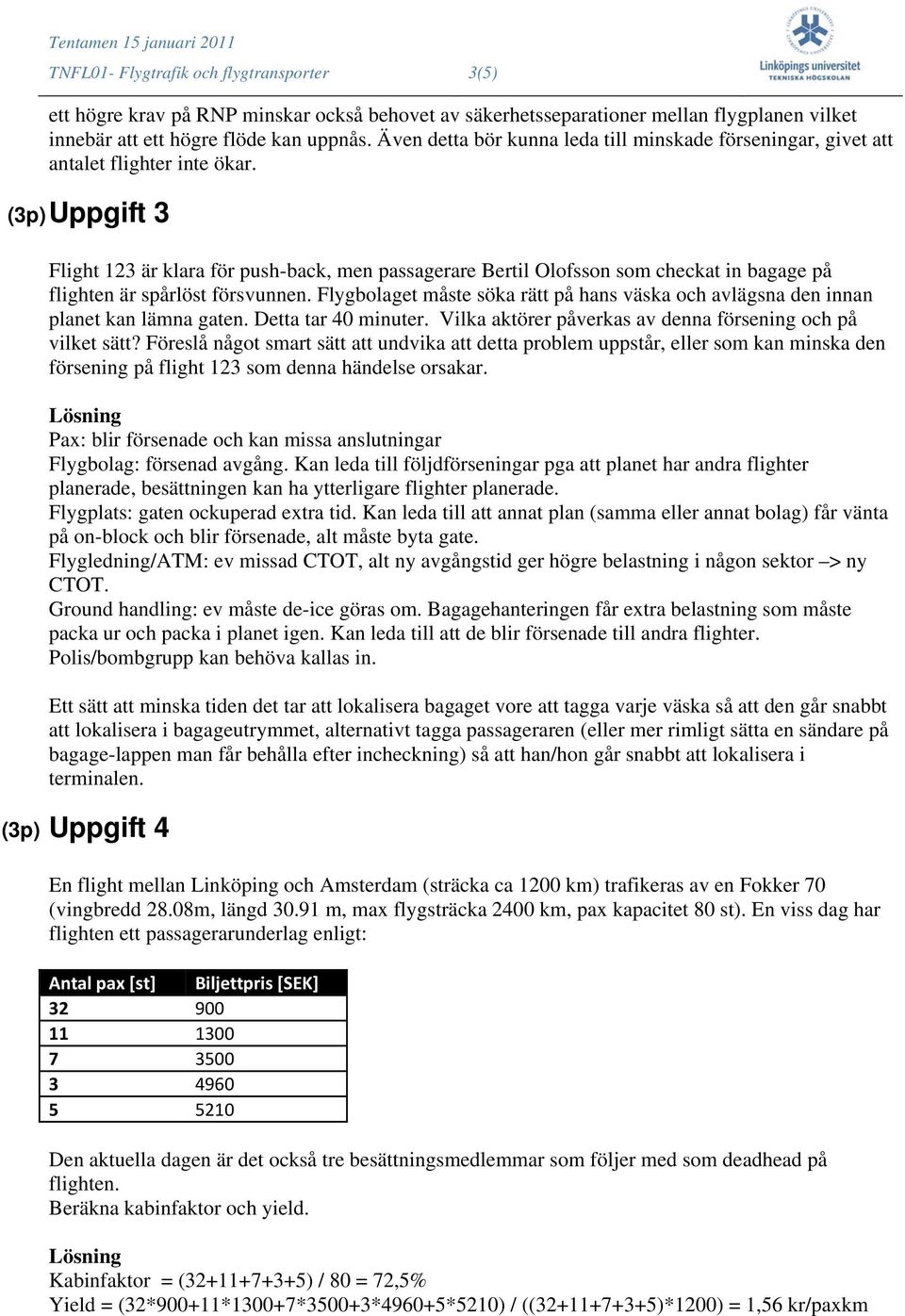 (3p) Uppgift 3 Flight 123 är klara för push-back, men passagerare Bertil Olofsson som checkat in bagage på flighten är spårlöst försvunnen.