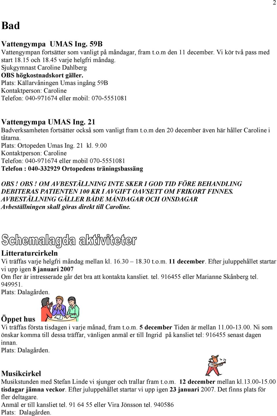 21 Badverksamheten fortsätter också som vanligt fram t.o.m den 20 december även här håller Caroline i tåtarna. Plats: Ortopeden Umas Ing. 21 kl. 9.