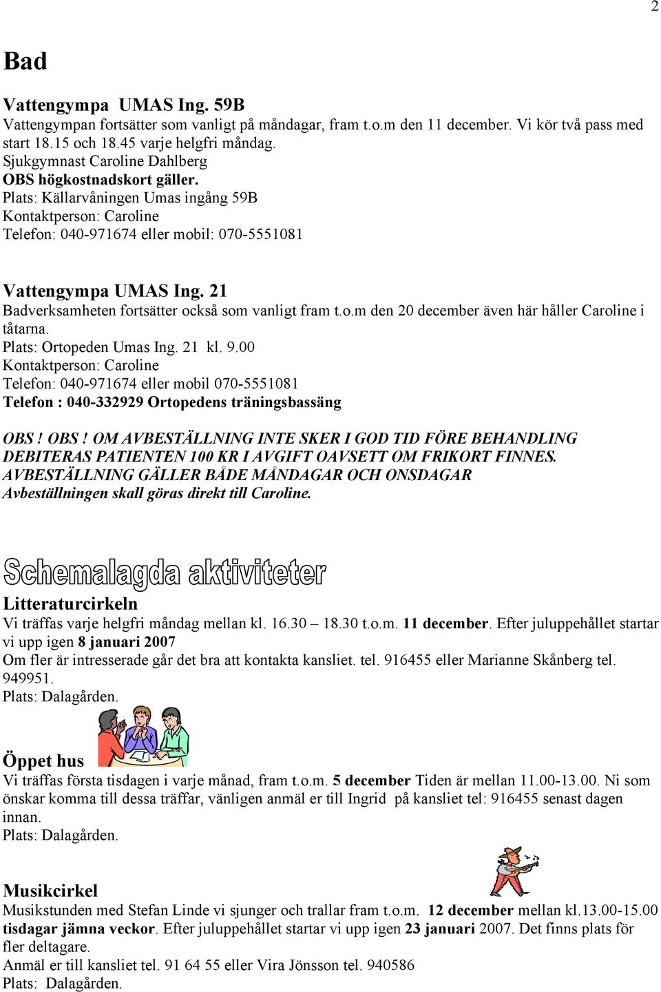 21 Badverksamheten fortsätter också som vanligt fram t.o.m den 20 december även här håller Caroline i tåtarna. Plats: Ortopeden Umas Ing. 21 kl. 9.