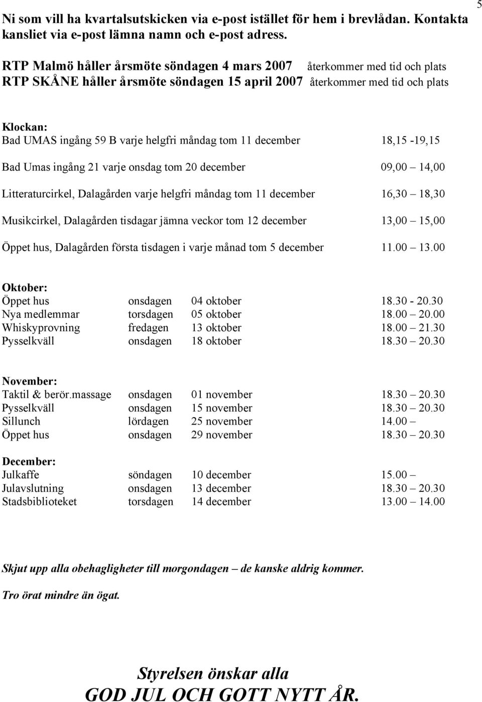 måndag tom 11 december 18,15-19,15 Bad Umas ingång 21 varje onsdag tom 20 december 09,00 14,00 Litteraturcirkel, Dalagården varje helgfri måndag tom 11 december 16,30 18,30 Musikcirkel, Dalagården