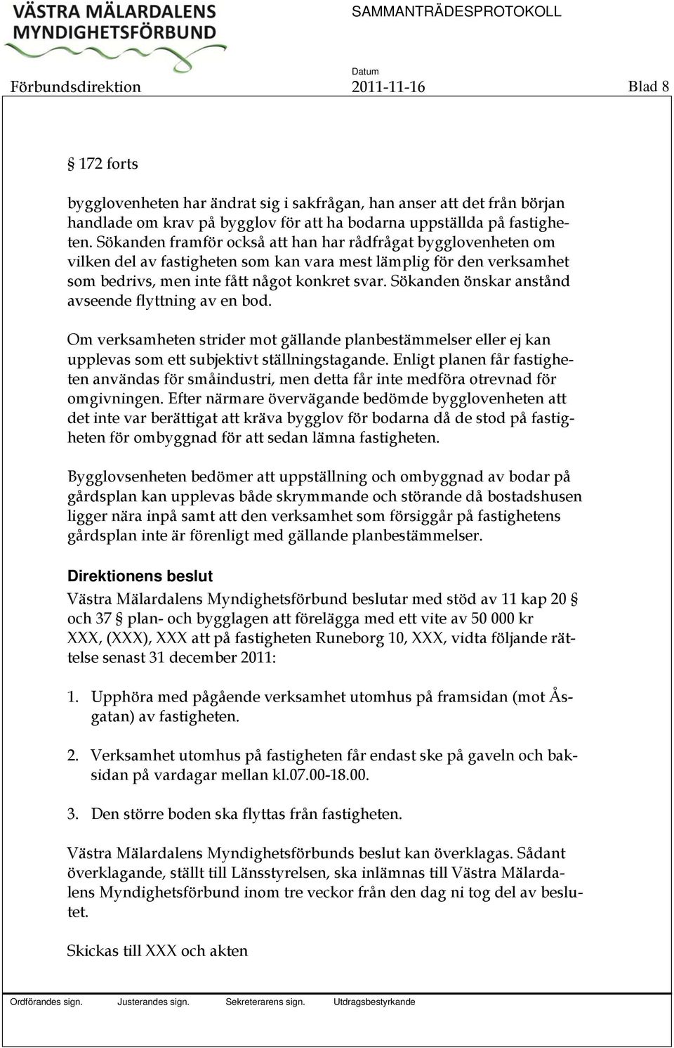 Sökanden önskar anstånd avseende flyttning av en bod. Om verksamheten strider mot gällande planbestämmelser eller ej kan upplevas som ett subjektivt ställningstagande.