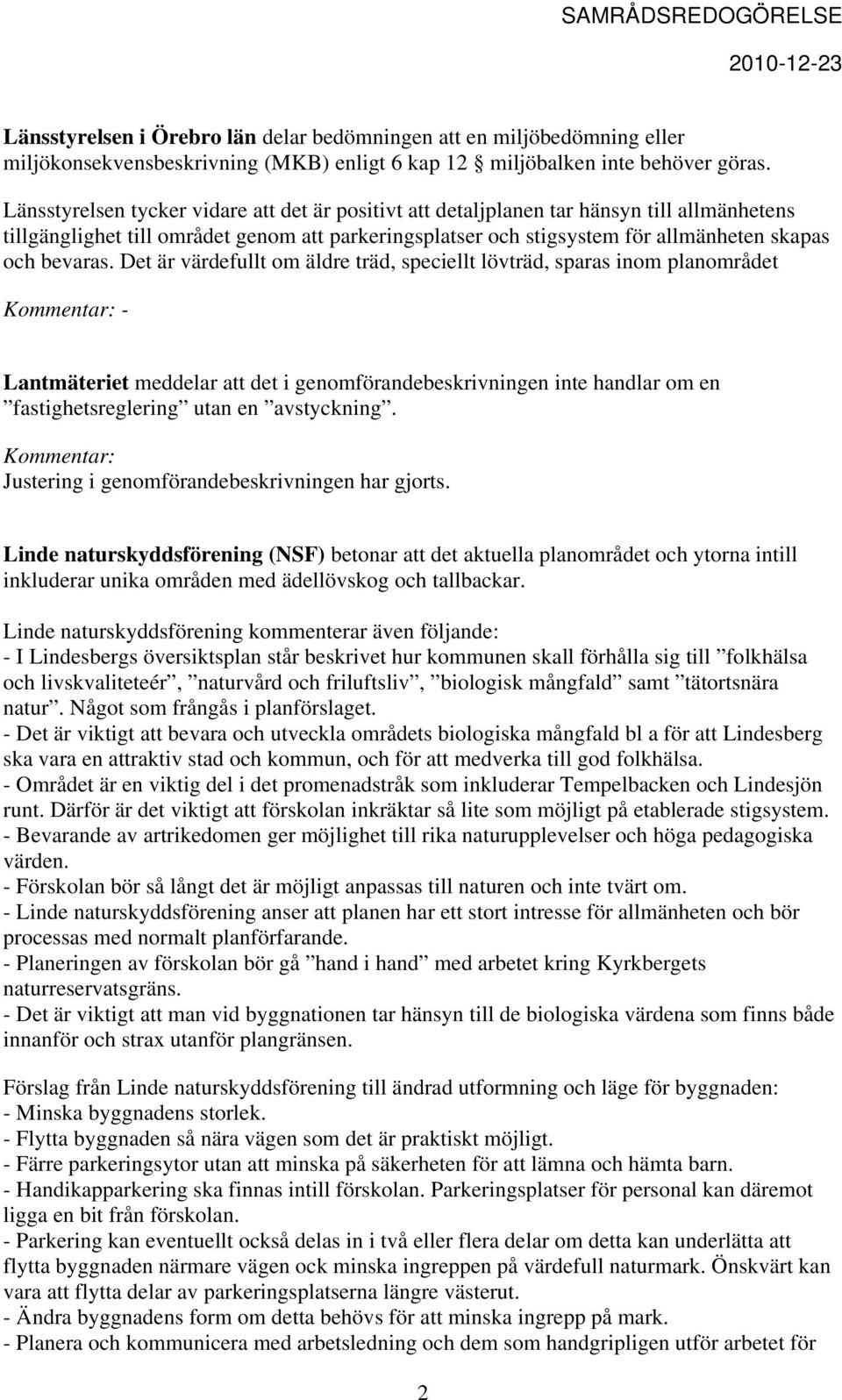 Det är värdefullt om äldre träd, speciellt lövträd, sparas inom planområdet Kommentar: - Lantmäteriet meddelar att det i genomförandebeskrivningen inte handlar om en fastighetsreglering utan en