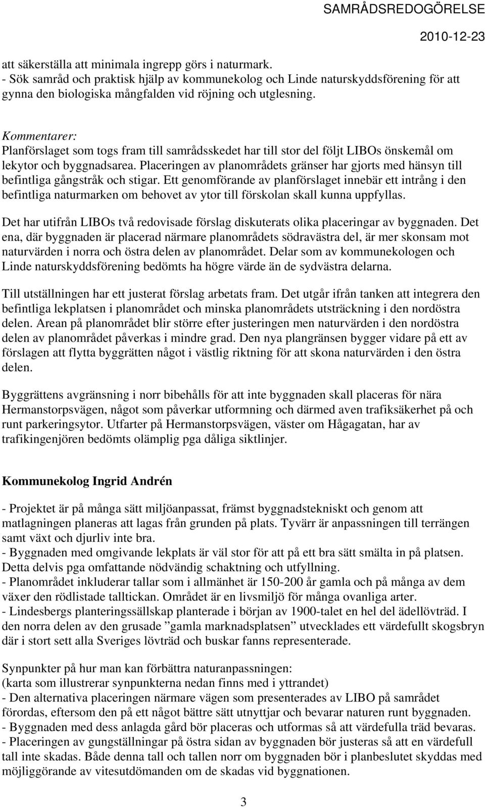 Placeringen av planområdets gränser har gjorts med hänsyn till befintliga gångstråk och stigar.