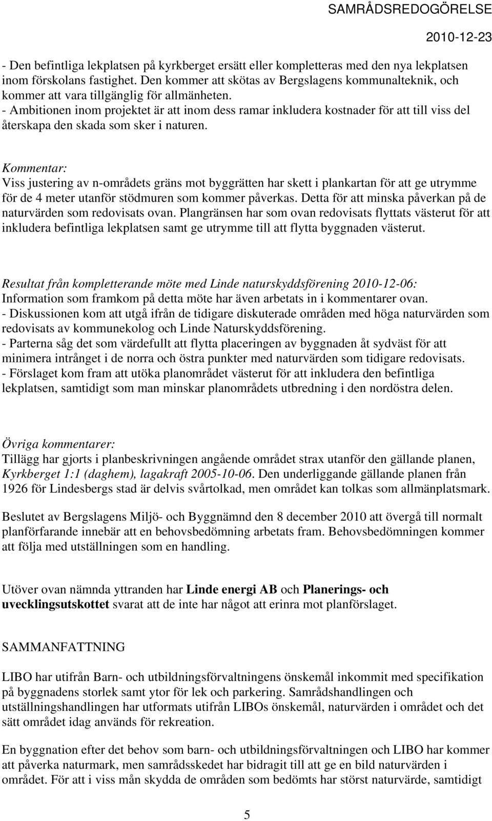 - Ambitionen inom projektet är att inom dess ramar inkludera kostnader för att till viss del återskapa den skada som sker i naturen.