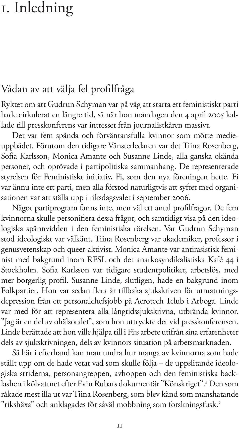Förutom den tidigare Vänsterledaren var det Tiina Rosenberg, Sofia Karlsson, Monica Amante och Susanne Linde, alla ganska okända personer, och oprövade i partipolitiska sammanhang.