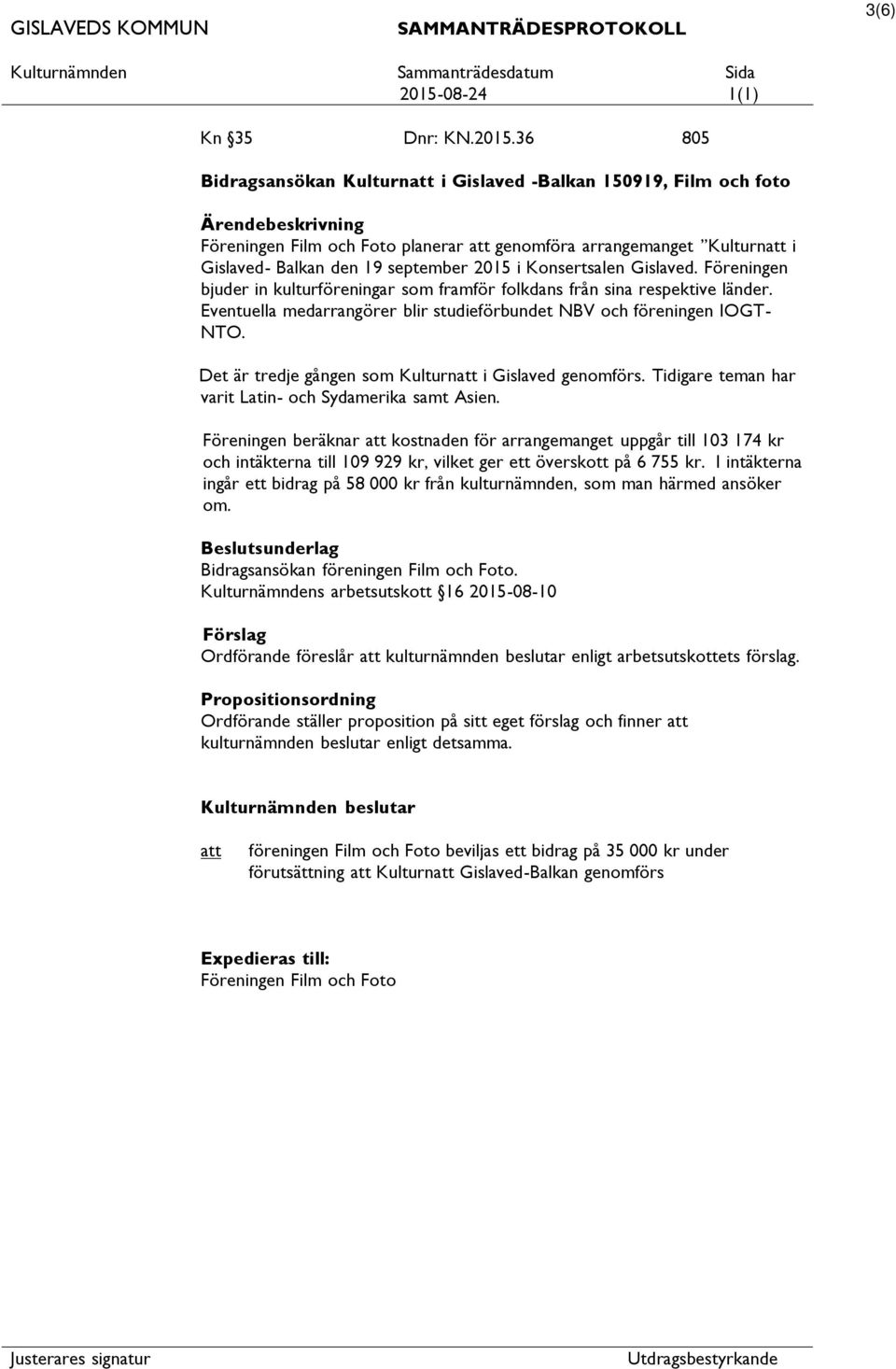 Konsertsalen Gislaved. Föreningen bjuder in kulturföreningar som framför folkdans från sina respektive länder. Eventuella medarrangörer blir studieförbundet NBV och föreningen IOGT- NTO.