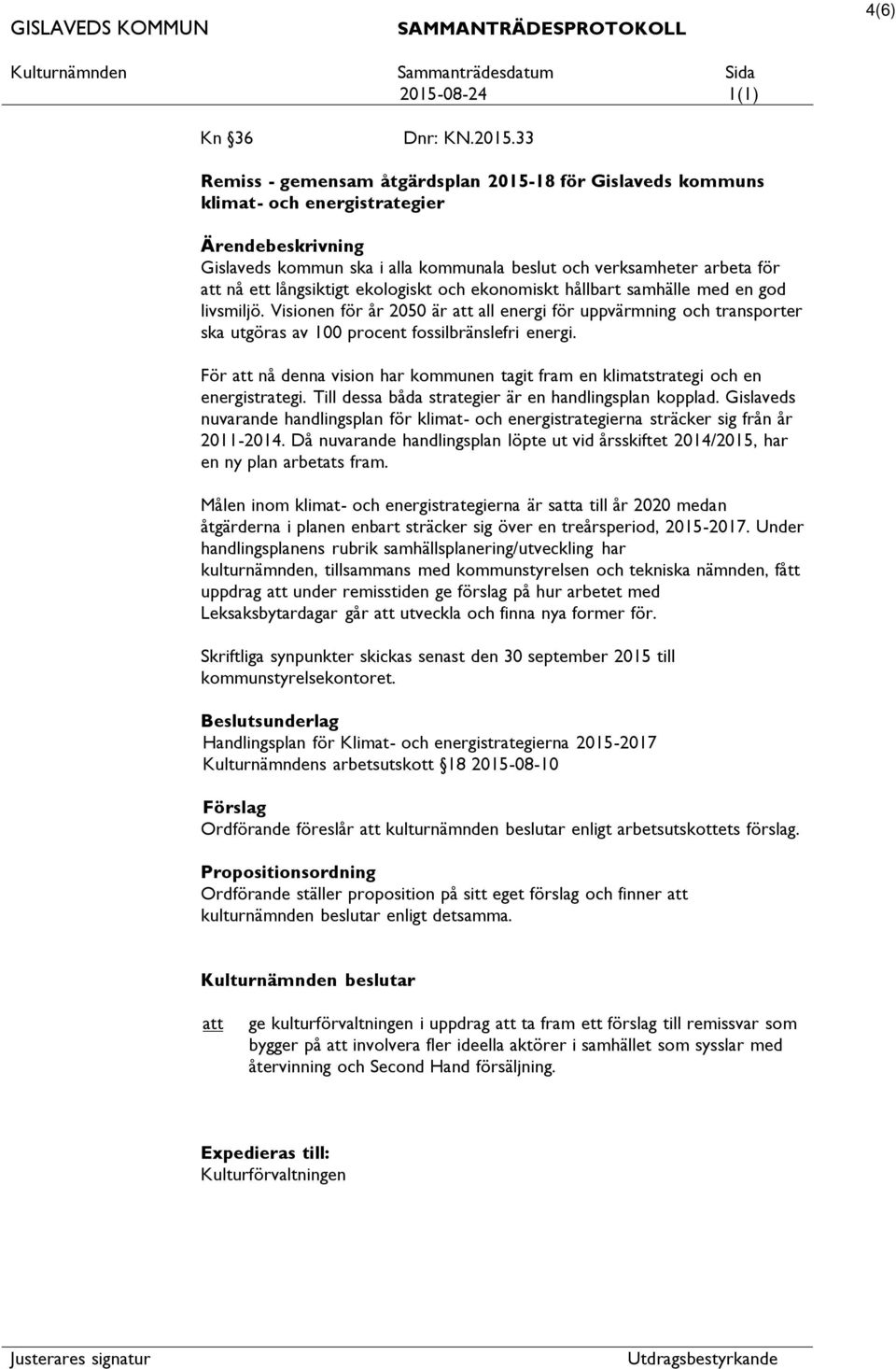långsiktigt ekologiskt och ekonomiskt hållbart samhälle med en god livsmiljö. Visionen för år 2050 är all energi för uppvärmning och transporter ska utgöras av 100 procent fossilbränslefri energi.