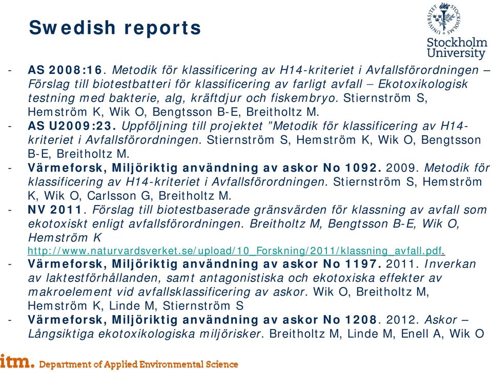 Stiernström S, Hemström K, Wik O, Bengtsson B-E, Breitholtz M. - AS U2009:23. Uppföljning till projektet Metodik för klassificering av H14- kriteriet i Avfallsförordningen.