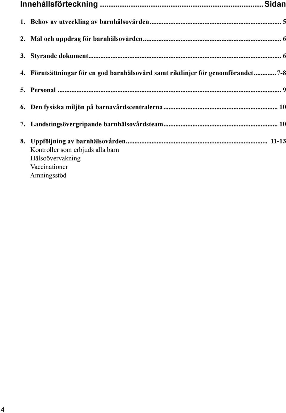 Personal... 9 6. Den fysiska miljön på barnavårdscentralerna... 10 7. Landstingsövergripande barnhälsovårdsteam... 10 8.