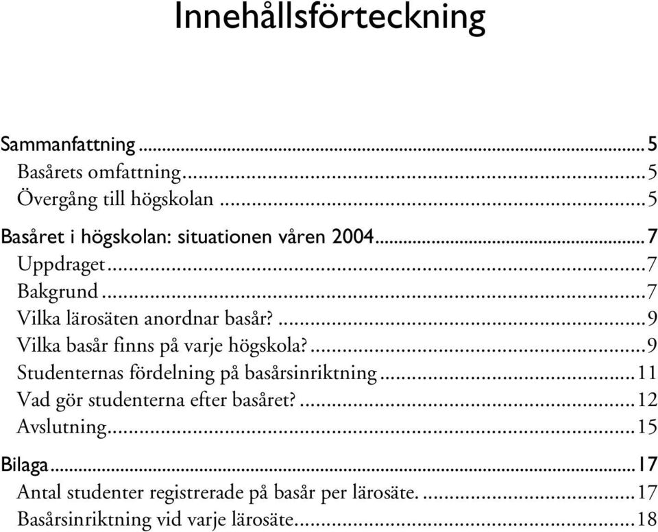 ...9 Vilka basår finns på varje högskola?...9 Studenternas fördelning på basårsinriktning.