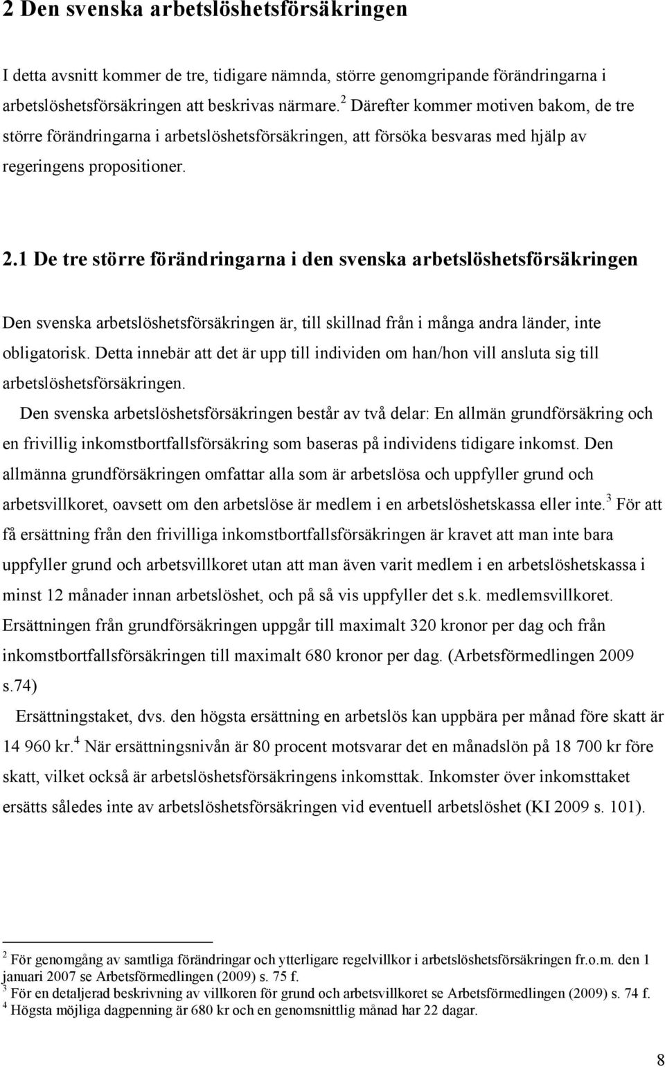 1 De tre större förändringarna i den svenska arbetslöshetsförsäkringen Den svenska arbetslöshetsförsäkringen är, till skillnad från i många andra länder, inte obligatorisk.