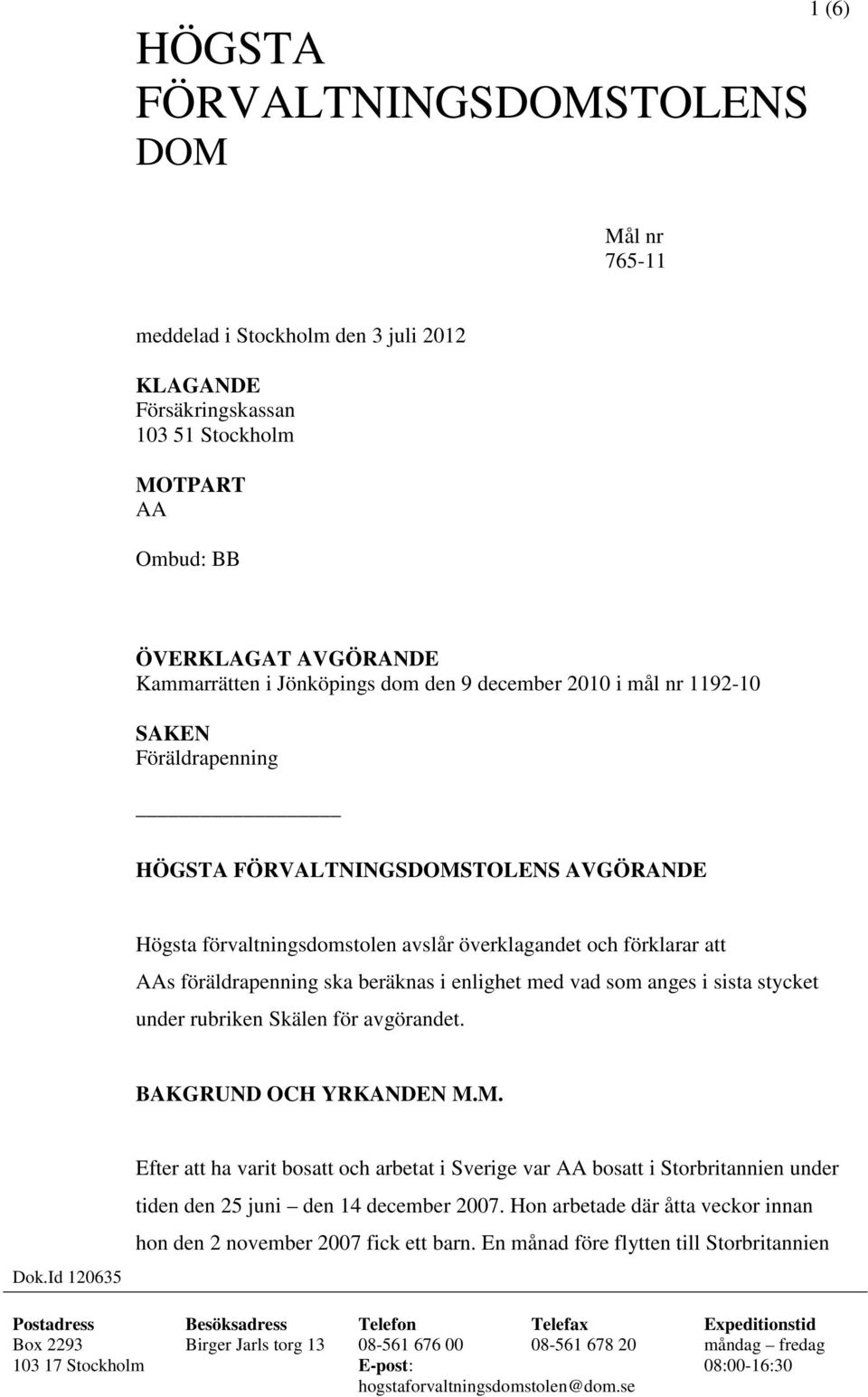 enlighet med vad som anges i sista stycket under rubriken Skälen för avgörandet. BAKGRUND OCH YRKANDEN M.M. Dok.