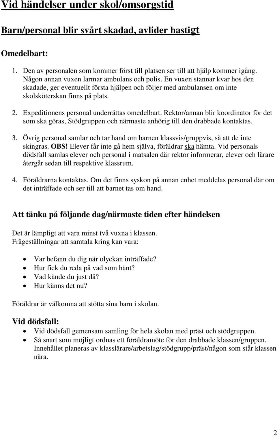 Expeditionens personal underrättas omedelbart. Rektor/annan blir koordinator för det som ska göras, Stödgruppen och närmaste anhörig till den drabbade kontaktas. 3.