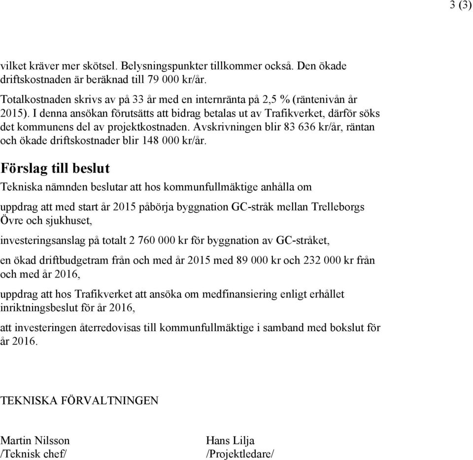 Avskrivningen blir 83 636 kr/år, räntan och ökade driftskostnader blir 148 000 kr/år.