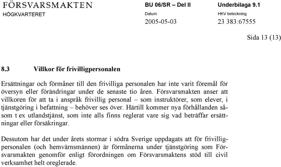 Försvarsmakten anser att villkoren för att ta i anspråk frivillig personal som instruktörer, som elever, i tjänstgöring i befattning behöver ses över.