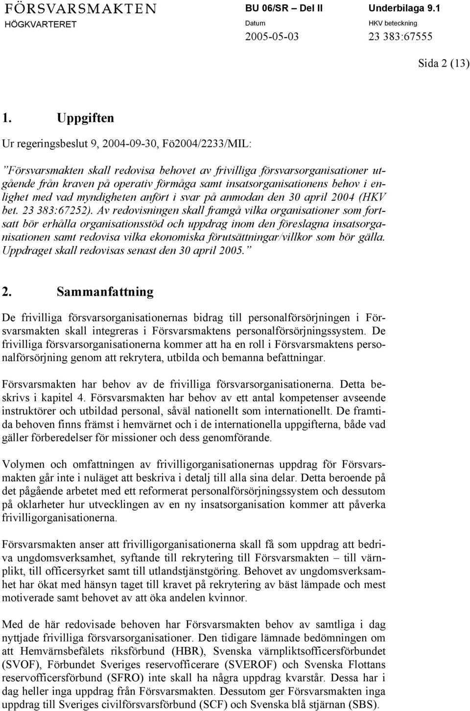 insatsorganisationens behov i enlighet med vad myndigheten anfört i svar på anmodan den 30 april 2004 (HKV bet. 23 383:67252).