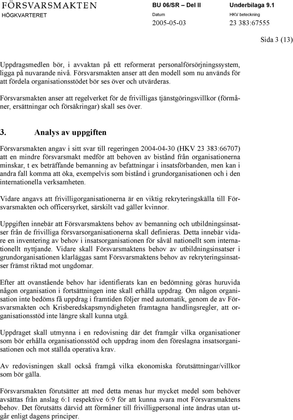 Försvarsmakten anser att regelverket för de frivilligas tjänstgöringsvillkor (förmåner, ersättningar och försäkringar) skall ses över. 3.