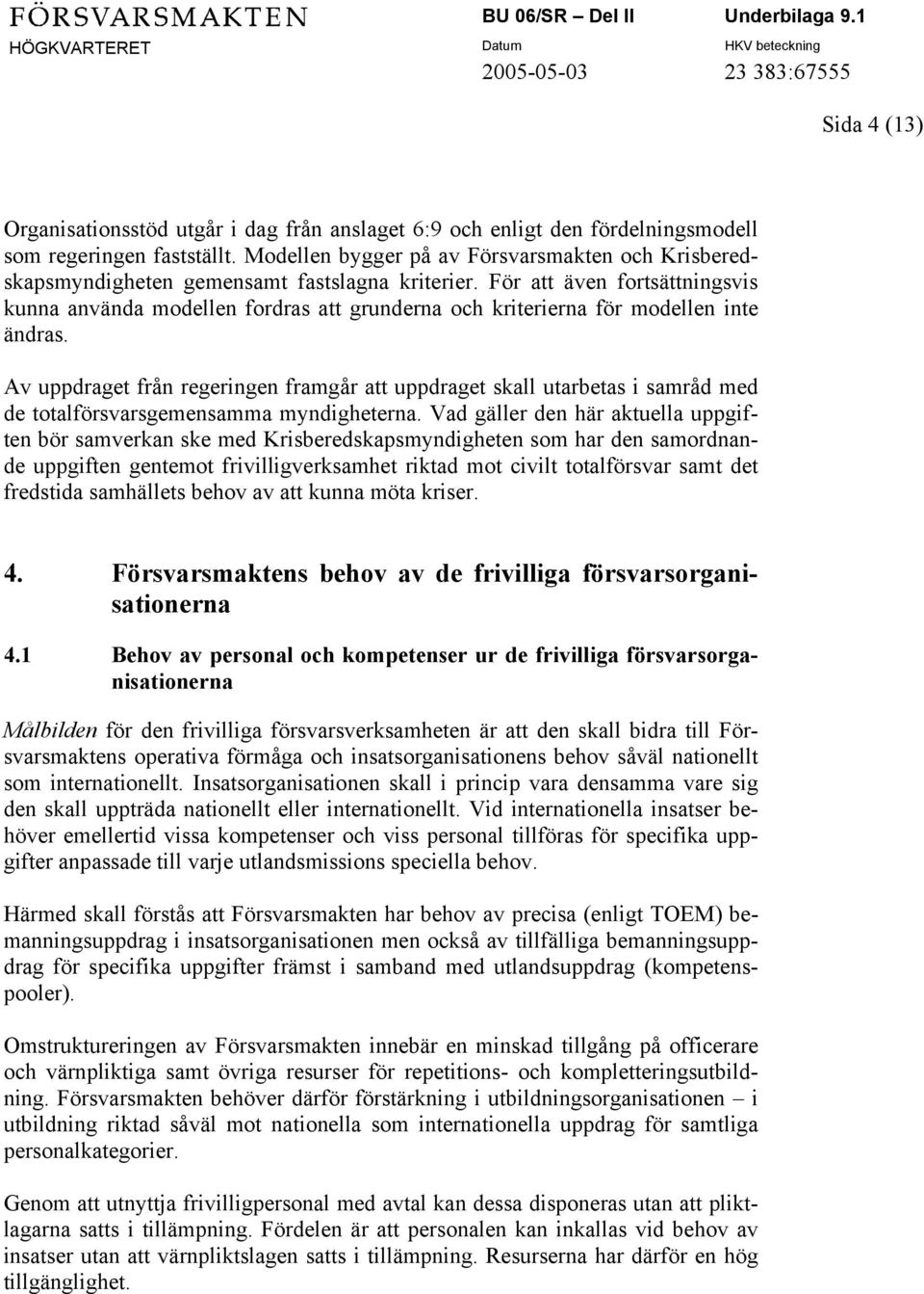 För att även fortsättningsvis kunna använda modellen fordras att grunderna och kriterierna för modellen inte ändras.