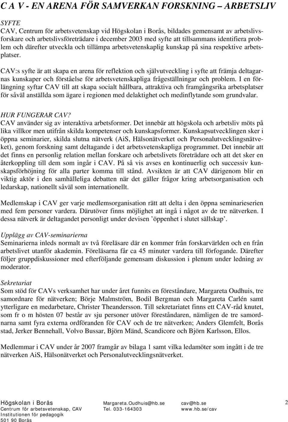 CAV:s syfte är att skapa en arena för reflektion och självutveckling i syfte att främja deltagarnas kunskaper och förståelse för arbetsvetenskapliga frågeställningar och problem.