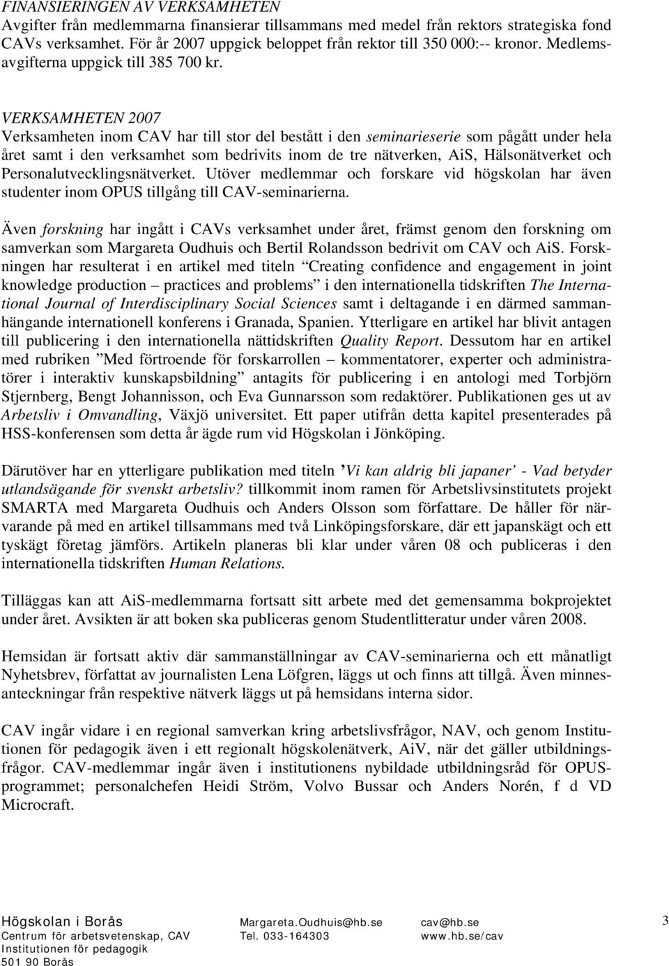 VERKSAMHETEN 2007 Verksamheten inom CAV har till stor del bestått i den seminarieserie som pågått under hela året samt i den verksamhet som bedrivits inom de tre nätverken, AiS, Hälsonätverket och