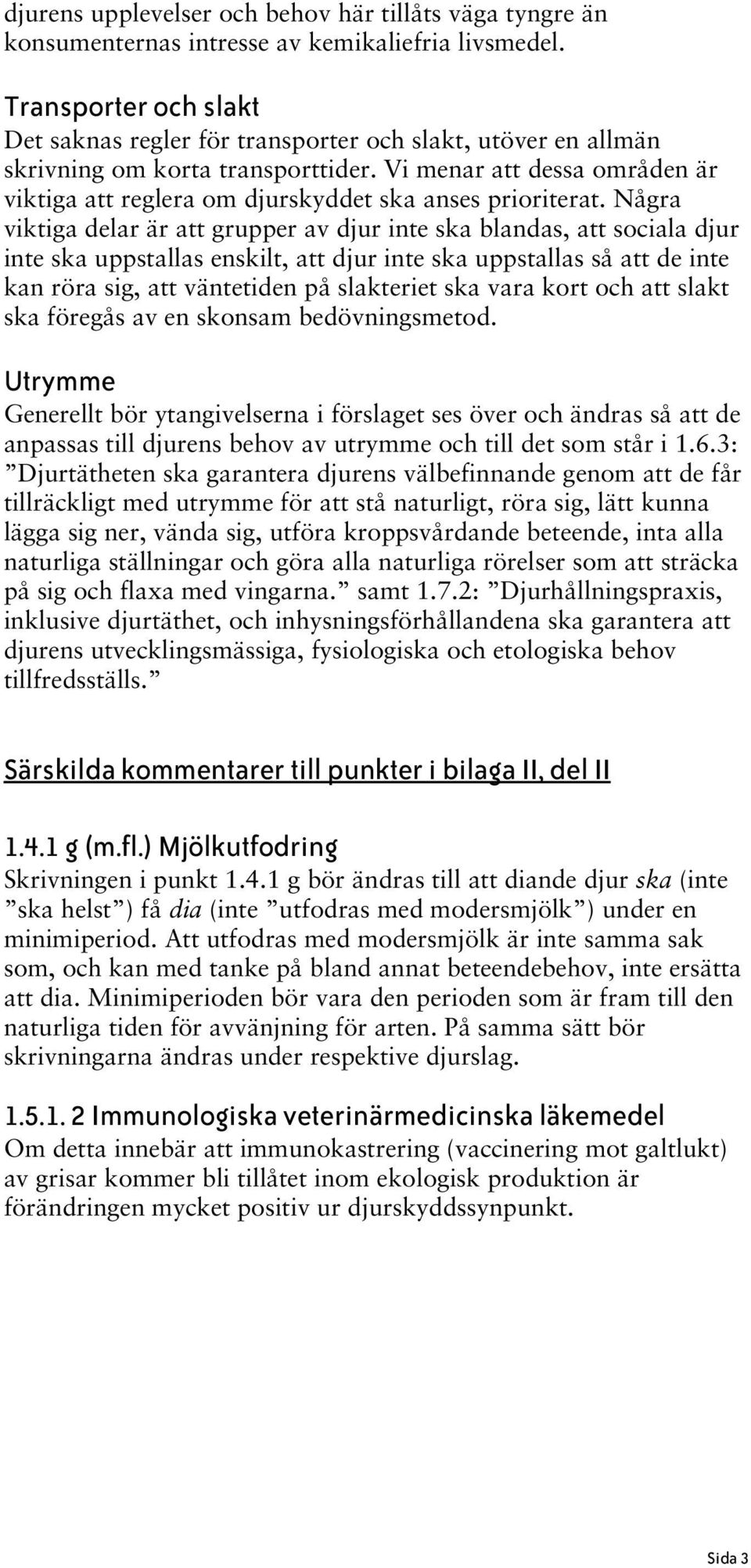 Vi menar att dessa områden är viktiga att reglera om djurskyddet ska anses prioriterat.