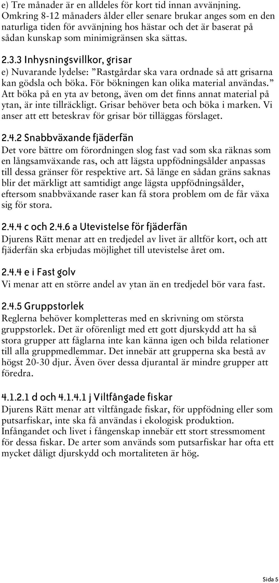 3 Inhysningsvillkor, grisar e) Nuvarande lydelse: Rastgårdar ska vara ordnade så att grisarna kan gödsla och böka. För bökningen kan olika material användas.