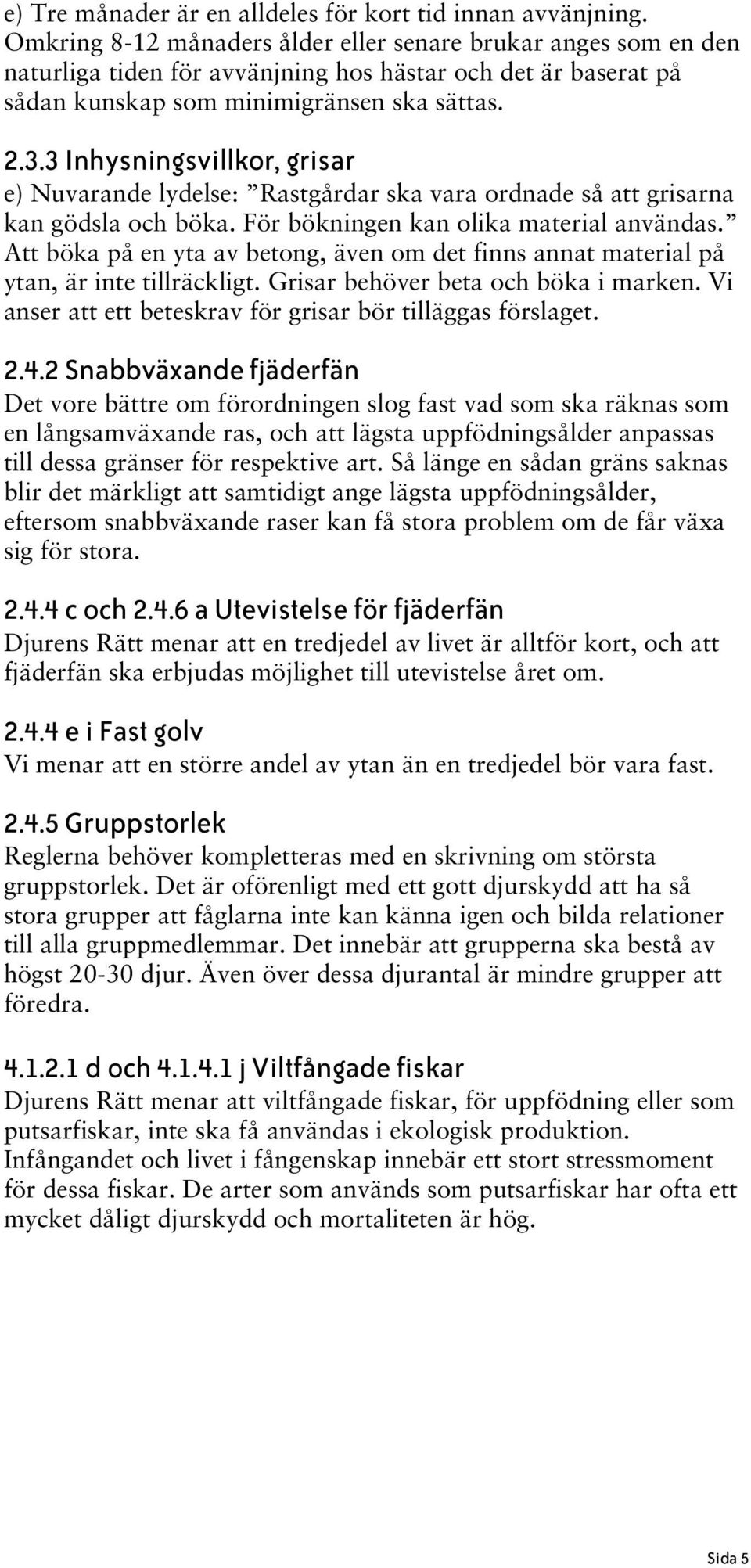 3 Inhysningsvillkor, grisar e) Nuvarande lydelse: Rastgårdar ska vara ordnade så att grisarna kan gödsla och böka. För bökningen kan olika material användas.