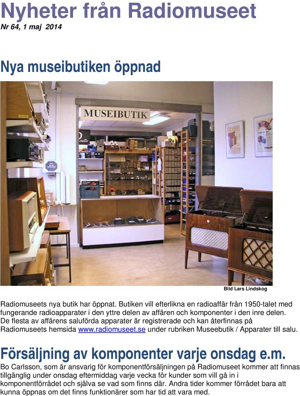 De flesta av affärens saluförda apparater är registrerade och kan återfinnas på Radiomuseets hemsida www.radiomuseet.se under rubriken Museebutik / Apparater till salu.