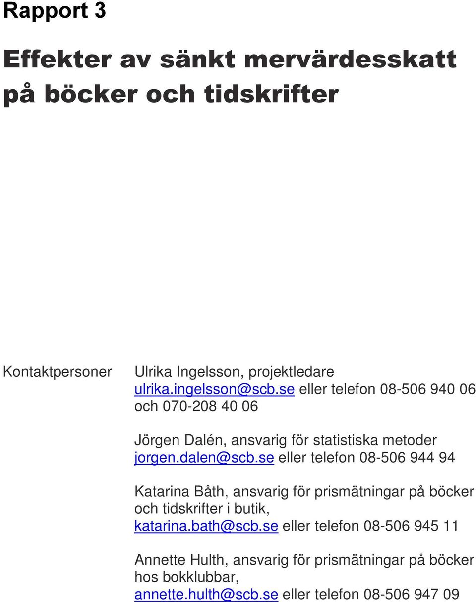 se eller telefon 08-506 944 94 Katarina Båth, ansvarig för prismätningar på böcker och tidskrifter i butik, katarina.bath@scb.