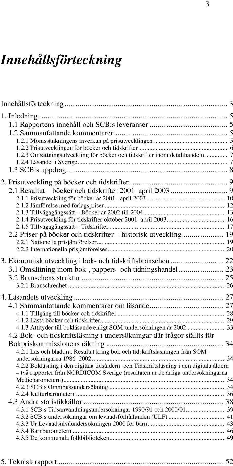 Prisutveckling på böcker och tidskrifter... 9 2.1 Resultat böcker och tidskrifter 2001 april 2003... 9 2.1.1 Prisutveckling för böcker år 2001 april 2003... 10 2.1.2 Jämförelse med förlagspriser.