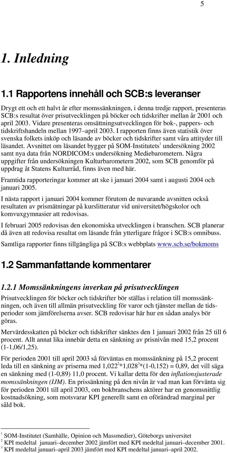 år 2001 och april 2003. Vidare presenteras omsättningsutvecklingen för bok-, pappers- och tidskriftshandeln mellan 1997 april 2003.