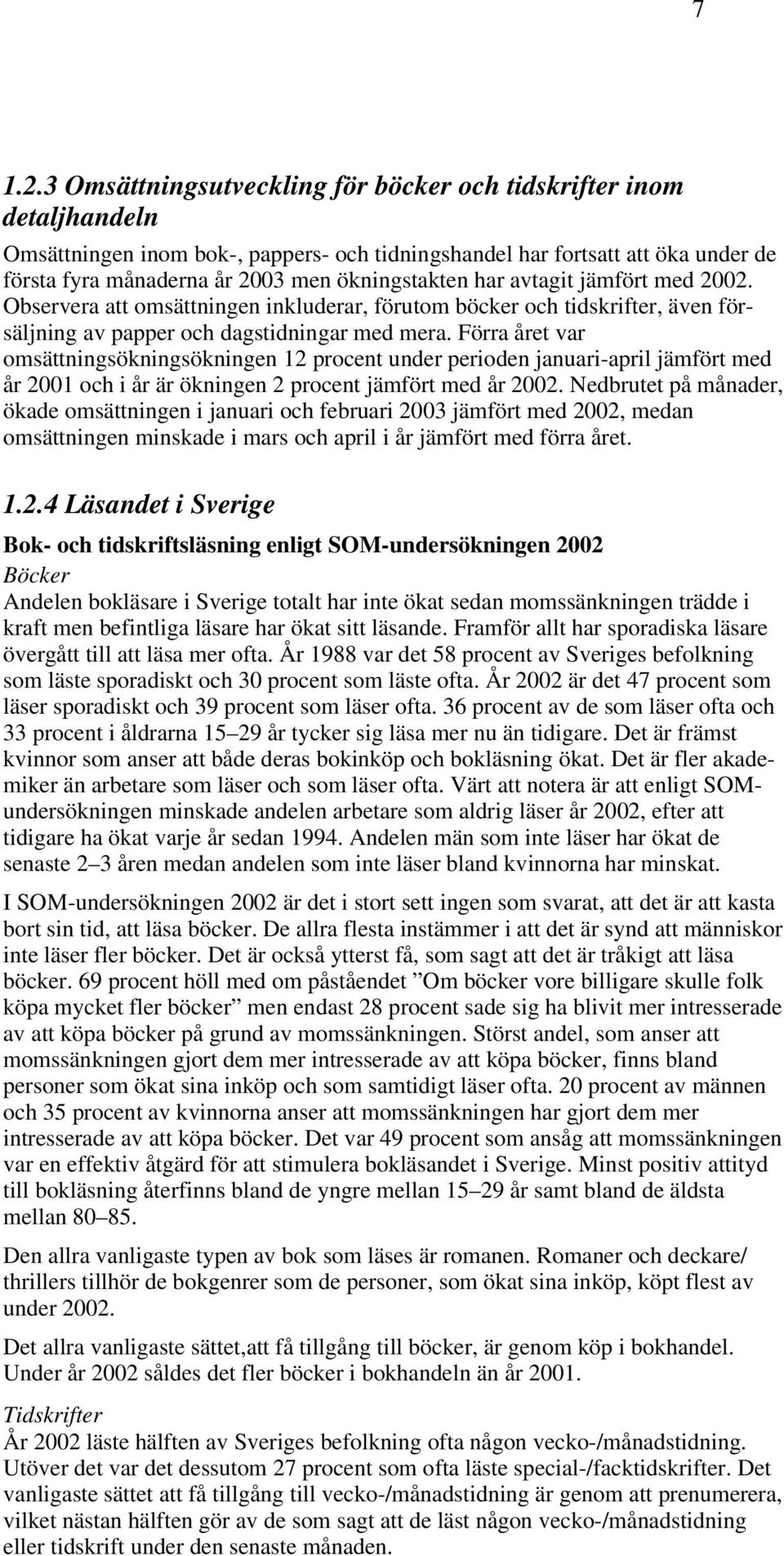 har avtagit jämfört med 2002. Observera att omsättningen inkluderar, förutom böcker och tidskrifter, även försäljning av papper och dagstidningar med mera.