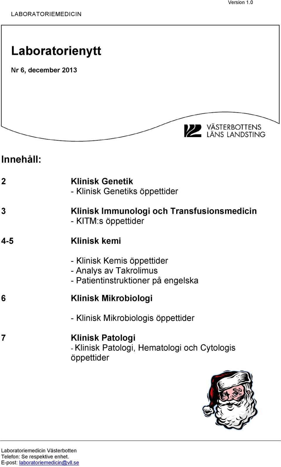 öppettider 3 Klinisk Immunologi och Transfusionsmedicin - KITM:s öppettider 4-5 Klinisk kemi - Klinisk Kemis