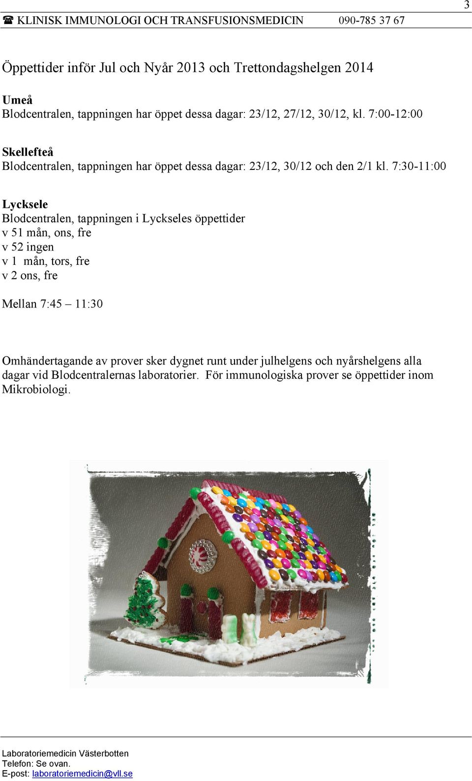 7:30-11:00 Lycksele Blodcentralen, tappningen i Lyckseles öppettider v 51 mån, ons, fre v 52 ingen v 1 mån, tors, fre v 2 ons, fre Mellan