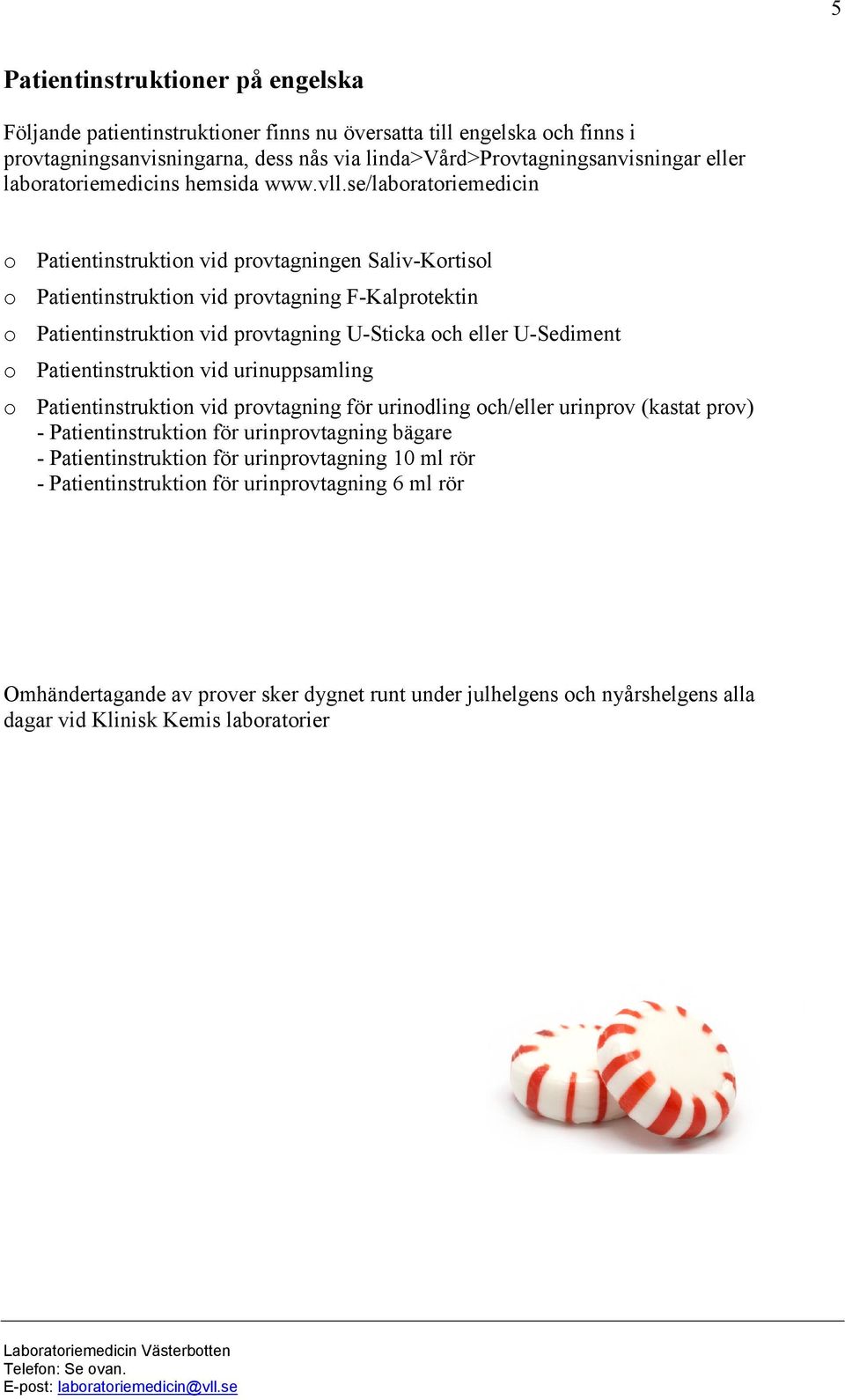 se/laboratoriemedicin o Patientinstruktion vid provtagningen Saliv-Kortisol o Patientinstruktion vid provtagning F-Kalprotektin o Patientinstruktion vid provtagning U-Sticka och eller U-Sediment o