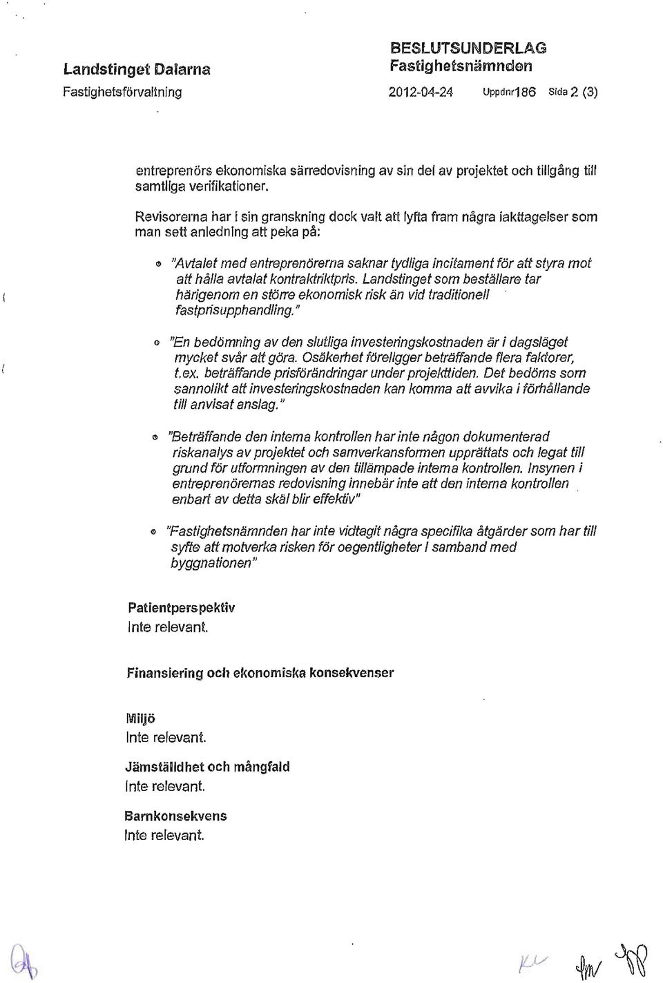 Revisorerna har i sin granskning dock vall atllyfta fram några iakttagelser som man sett anledning att peka på: o "Avtalet med entreprenörerna saknar tydliga incitament för alt styra mot alt hålla