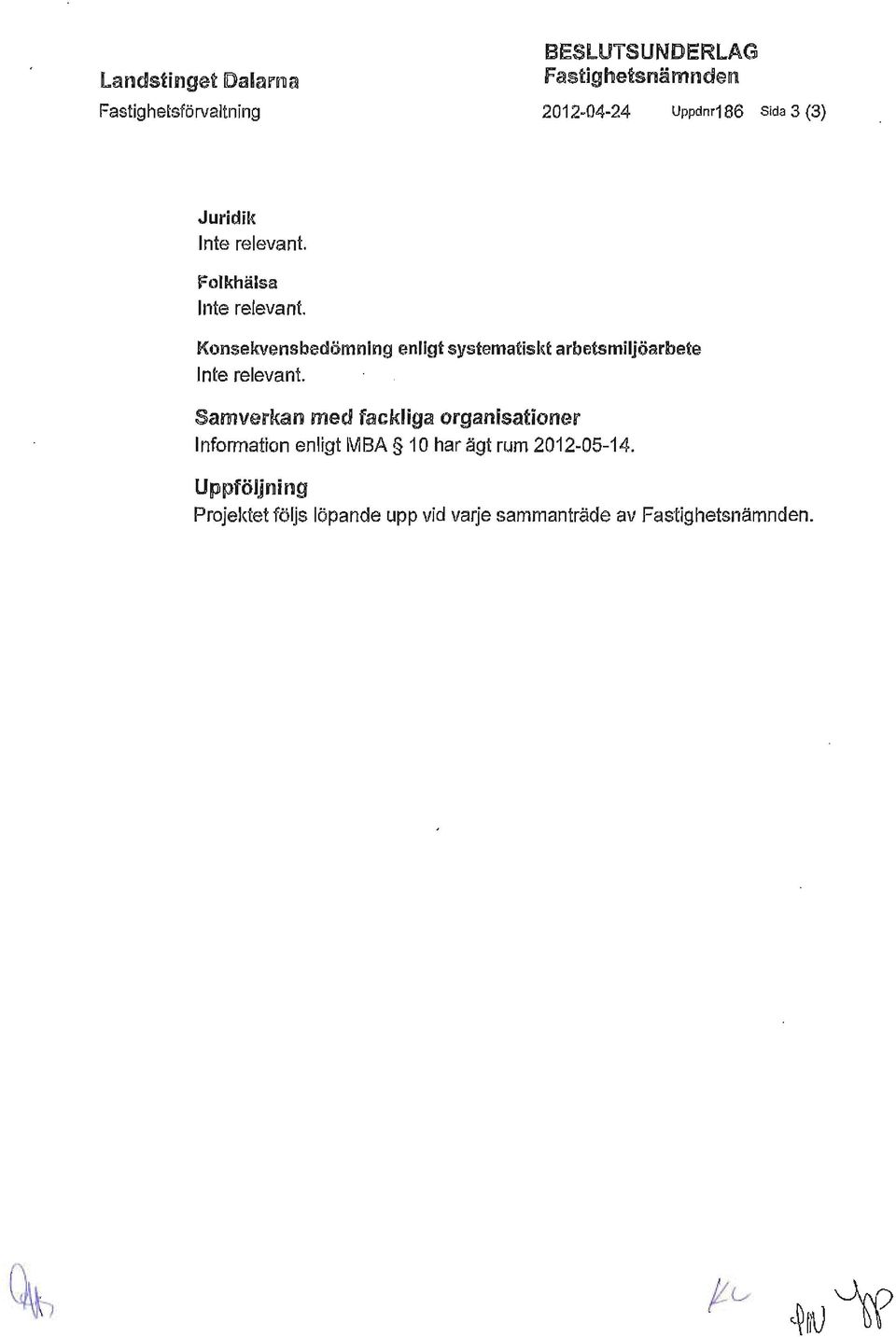 Konsekvensbedömning enligt systematiskt arbetsmiljöarbete Inte relevant.