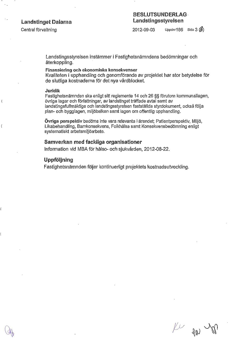 Juridik Fastighetsnämnden ska enligt sitt reglemente 14 och 26 förutom kommunallagen, övriga lagar och författningar, av landstinget träffade avtal samt av landstingsfullmäktige och