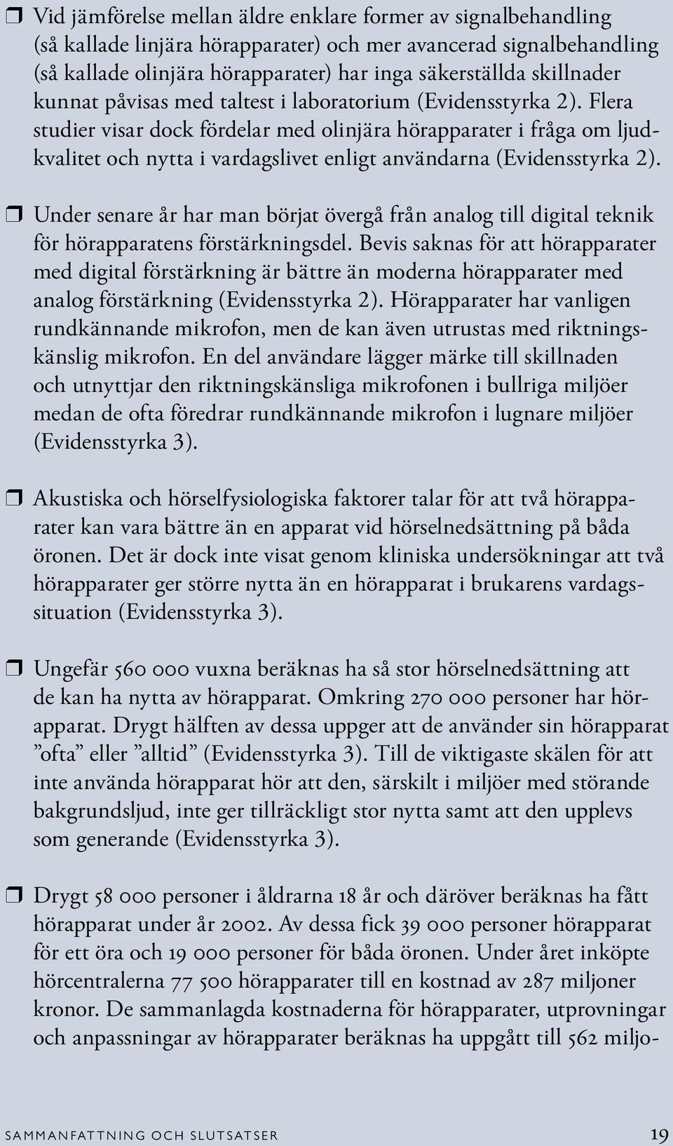 Flera studier visar dock fördelar med olinjära hörapparater i fråga om ljudkvalitet och nytta i vardagslivet enligt användarna (Evidensstyrka 2).