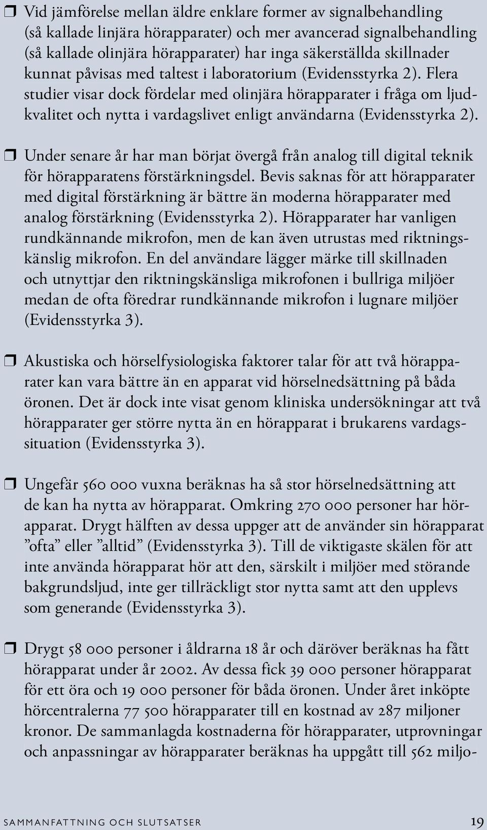 Flera studier visar dock fördelar med olinjära hörapparater i fråga om ljudkvalitet och nytta i vardagslivet enligt användarna (Evidensstyrka 2).