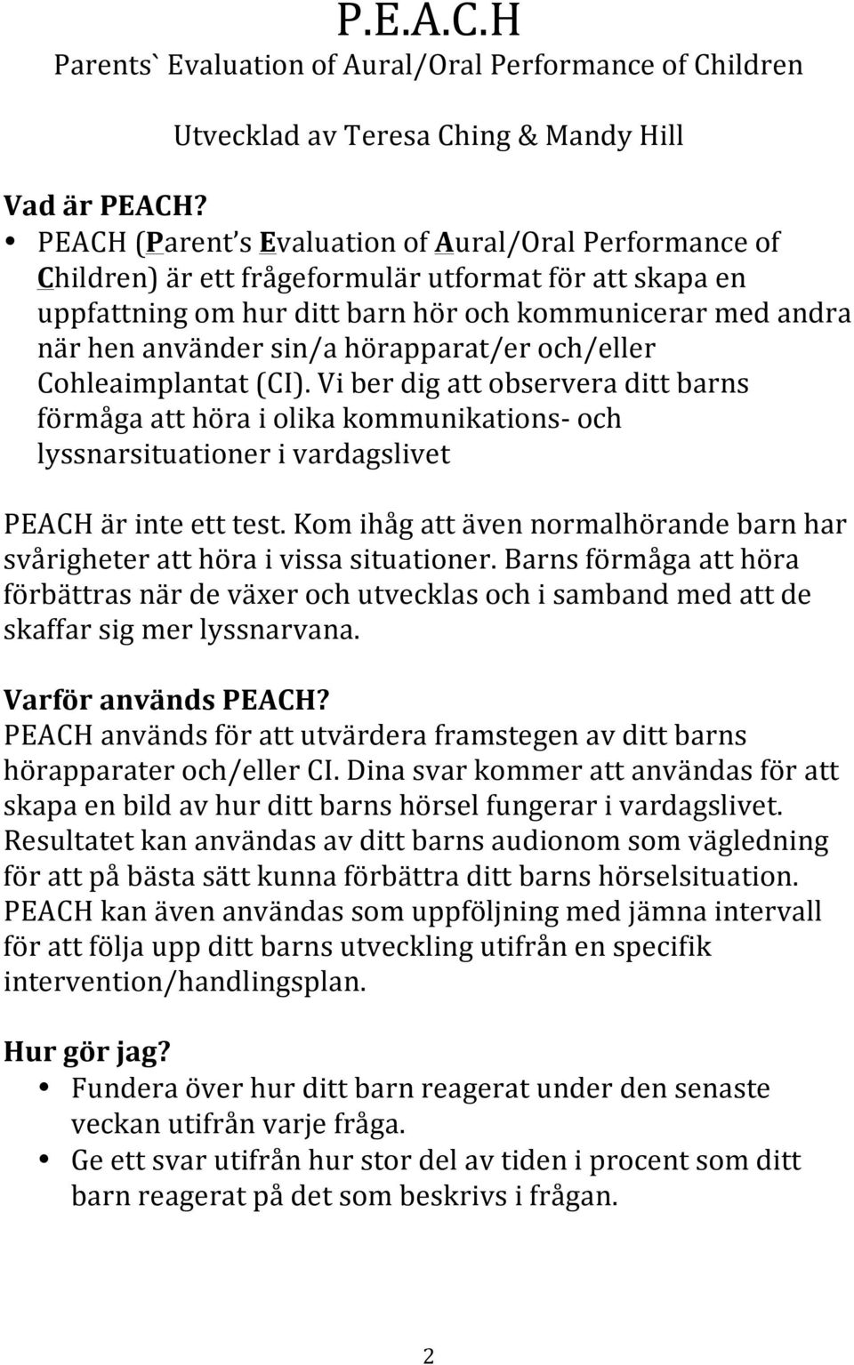 hörapparat/er och/eller Cohleaimplantat (CI). Vi ber dig att observera ditt barns förmåga att höra i olika kommunikations- och lyssnarsituationer i vardagslivet PEACH är inte ett test.